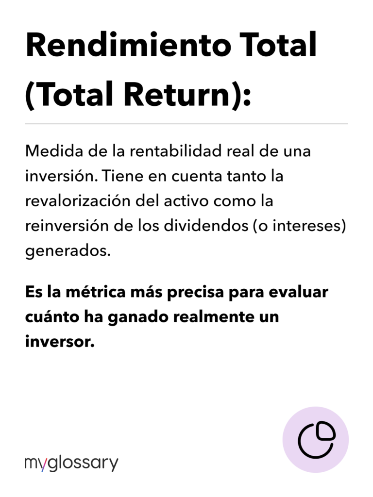 Medida de la rentabilidad real de una inversión. Tiene en cuenta tanto la revalorización del activo como la reinversión de los dividendos (o intereses) generados. Es la métrica más precisa para evaluar cuánto ha ganado realmente un inversor.